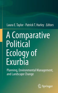 Title: A Comparative Political Ecology of Exurbia: Planning, Environmental Management, and Landscape Change, Author: Laura E. Taylor