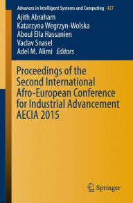 Title: Proceedings of the Second International Afro-European Conference for Industrial Advancement AECIA 2015, Author: Ajith Abraham