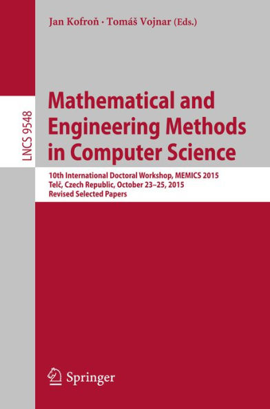 Mathematical and Engineering Methods in Computer Science: 10th International Doctoral Workshop, MEMICS 2015, Telc, Czech Republic, October 23-25, 2015, Revised Selected Papers