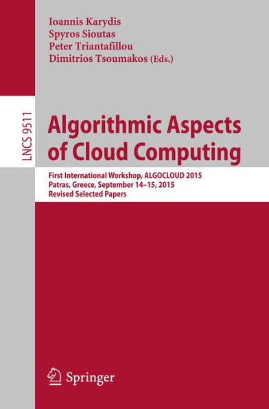 Algorithmic Aspects of Cloud Computing: First International Workshop, ALGOCLOUD 2015, Patras, Greece, September 14-15, 2015. Revised Selected Papers