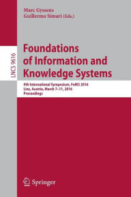 Title: Foundations of Information and Knowledge Systems: 9th International Symposium, FoIKS 2016, Linz, Austria, March 7-11, 2016. Proceedings, Author: Marc Gyssens