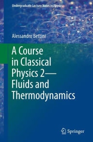 Title: A Course in Classical Physics 2-Fluids and Thermodynamics, Author: Alessandro Bettini