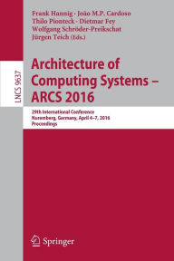 Title: Architecture of Computing Systems -- ARCS 2016: 29th International Conference, Nuremberg, Germany, April 4-7, 2016, Proceedings, Author: Frank Hannig