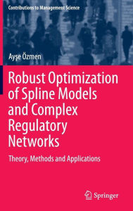 Title: Robust Optimization of Spline Models and Complex Regulatory Networks: Theory, Methods and Applications, Author: Ayse ïzmen
