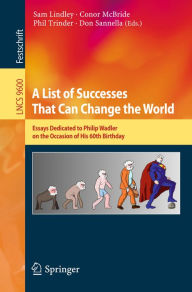 Title: A List of Successes That Can Change the World: Essays Dedicated to Philip Wadler on the Occasion of His 60th Birthday, Author: Sam Lindley
