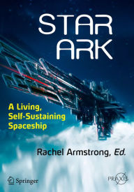 Title: Star Ark: A Living, Self-Sustaining Spaceship, Author: Rachel Armstrong