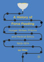 A History of Force Feeding: Hunger Strikes, Prisons and Medical Ethics, 1909-1974