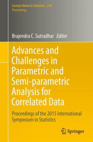 Title: Advances and Challenges in Parametric and Semi-parametric Analysis for Correlated Data: Proceedings of the 2015 International Symposium in Statistics, Author: Brajendra C. Sutradhar