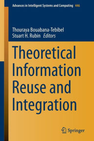 Title: Theoretical Information Reuse and Integration, Author: Thouraya Bouabana-Tebibel