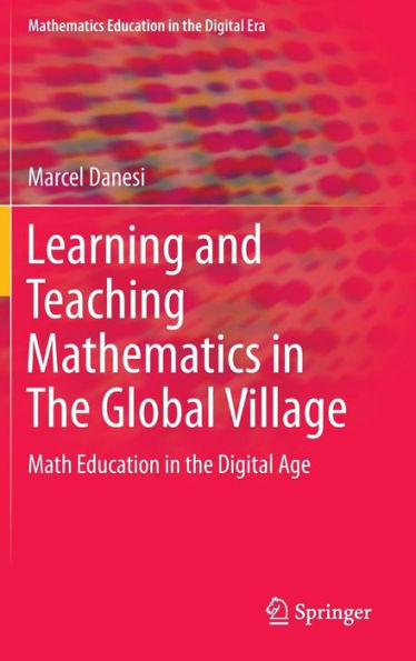 Learning and Teaching Mathematics in The Global Village: Math Education in the Digital Age