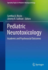 Title: Pediatric Neurotoxicology: Academic and Psychosocial Outcomes, Author: Cynthia A. Riccio