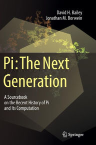 Title: Pi: The Next Generation: A Sourcebook on the Recent History of Pi and Its Computation, Author: David H. Bailey