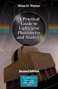Title: A Practical Guide to Lightcurve Photometry and Analysis / Edition 2, Author: Brian D. Warner