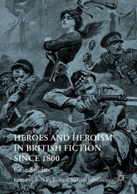 Title: Heroes and Heroism in British Fiction Since 1800: Case Studies, Author: Barbara Korte