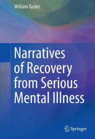 Title: Narratives of Recovery from Serious Mental Illness, Author: William Tucker