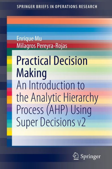 Practical Decision Making: An Introduction to the Analytic Hierarchy Process (AHP) Using Super Decisions V2