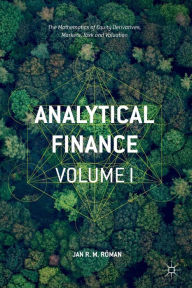 Title: Analytical Finance: Volume I: The Mathematics of Equity Derivatives, Markets, Risk and Valuation, Author: Jan R. M. Rïman