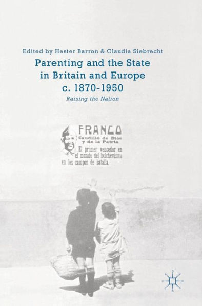 Parenting and the State in Britain and Europe, c. 1870-1950: Raising the Nation