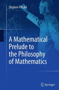 Title: A Mathematical Prelude to the Philosophy of Mathematics, Author: Stephen Pollard