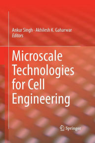 Title: Microscale Technologies for Cell Engineering, Author: Ankur Singh