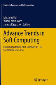 Title: Advance Trends in Soft Computing: Proceedings of WCSC 2013, December 16-18, San Antonio, Texas, USA, Author: Mo Jamshidi