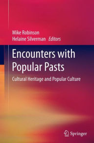 Title: Encounters with Popular Pasts: Cultural Heritage and Popular Culture, Author: Mike Robinson