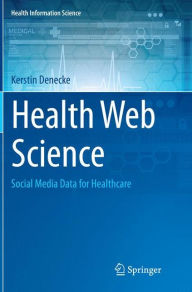 Title: Health Web Science: Social Media Data for Healthcare, Author: Kerstin Denecke