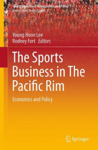 Title: The Sports Business in The Pacific Rim: Economics and Policy, Author: Young Hoon Lee