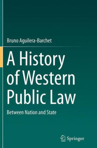 Title: A History of Western Public Law: Between Nation and State, Author: Bruno Aguilera-Barchet