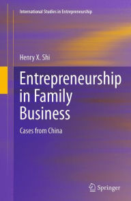 Title: Entrepreneurship in Family Business: Cases from China, Author: Henry X Shi