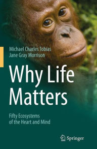 Title: Why Life Matters: Fifty Ecosystems of the Heart and Mind, Author: Michael Charles Tobias