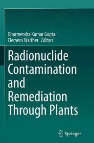 Title: Radionuclide Contamination and Remediation Through Plants, Author: Dharmendra Kumar Gupta