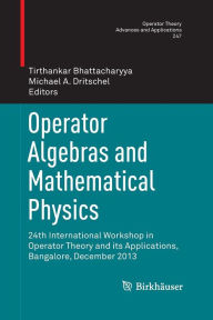 Title: Operator Algebras and Mathematical Physics: 24th International Workshop in Operator Theory and its Applications, Bangalore, December 2013, Author: Tirthankar Bhattacharyya