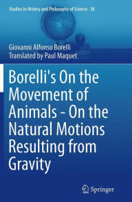 Title: Borelli's On the Movement of Animals - On the Natural Motions Resulting from Gravity, Author: Giovanni Alfonso Borelli