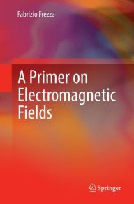 Title: A Primer on Electromagnetic Fields, Author: Fabrizio Frezza