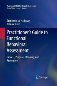 Title: Practitioner's Guide to Functional Behavioral Assessment: Process, Purpose, Planning, and Prevention, Author: Stephanie M. Hadaway