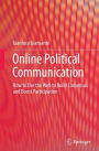 Online Political Communication: How to Use the Web to Build Consensus and Boost Participation