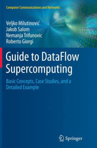 Title: Guide to DataFlow Supercomputing: Basic Concepts, Case Studies, and a Detailed Example, Author: Veljko Milutinovic