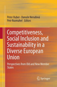 Title: Competitiveness, Social Inclusion and Sustainability in a Diverse European Union: Perspectives from Old and New Member States, Author: Peter Huber