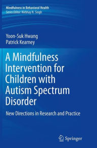 Title: A Mindfulness Intervention for Children with Autism Spectrum Disorders: New Directions in Research and Practice, Author: Yoon-Suk Hwang
