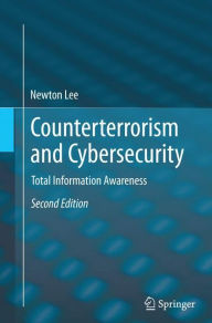 Title: Counterterrorism and Cybersecurity: Total Information Awareness / Edition 2, Author: Newton Lee