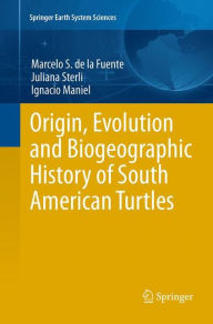 Title: Origin, Evolution and Biogeographic History of South American Turtles, Author: Marcelo S. de la Fuente