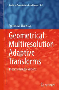 Title: Geometrical Multiresolution Adaptive Transforms: Theory and Applications, Author: Agnieszka Lisowska