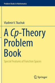 Title: A Cp-Theory Problem Book: Special Features of Function Spaces, Author: Vladimir V. Tkachuk