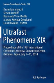 Title: Ultrafast Phenomena XIX: Proceedings of the 19th International Conference, Okinawa Convention Center, Okinawa, Japan, July 7-11, 2014, Author: Kaoru Yamanouchi