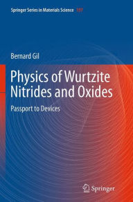 Title: Physics of Wurtzite Nitrides and Oxides: Passport to Devices, Author: Bernard Gil