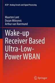 Title: Wake-up Receiver Based Ultra-Low-Power WBAN, Author: Maarten Lont