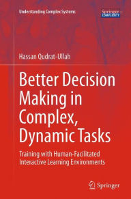 Title: Better Decision Making in Complex, Dynamic Tasks: Training with Human-Facilitated Interactive Learning Environments, Author: Hassan Qudrat-Ullah
