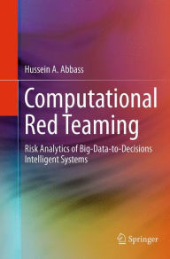 Title: Computational Red Teaming: Risk Analytics of Big-Data-to-Decisions Intelligent Systems, Author: Hussein A. Abbass