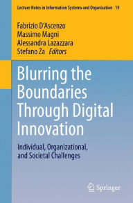 Title: Blurring the Boundaries Through Digital Innovation: Individual, Organizational, and Societal Challenges, Author: Fabrizio D'Ascenzo